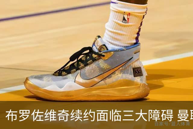 布罗佐维奇续约面临三大障碍 曼联巴黎正在关注他