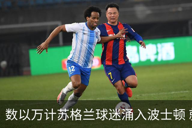 数以万计苏格兰球迷涌入波士顿 就算负债也要远征